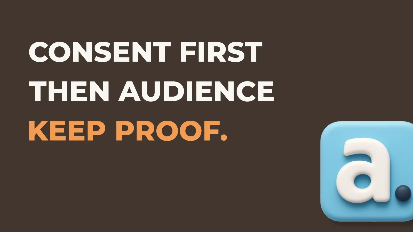 Ecommerce marketing poster reading Consent first then audience keep proof. with the Anata marketing product icon