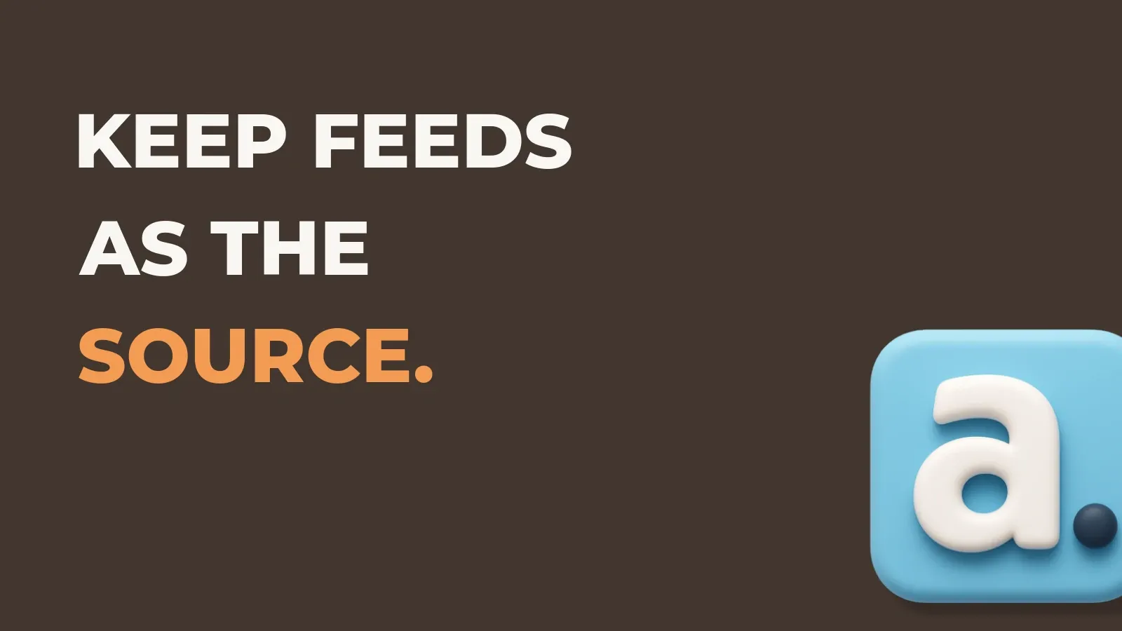 Ecommerce marketing poster reading Keep feeds as the source. with the Anata marketing product icon