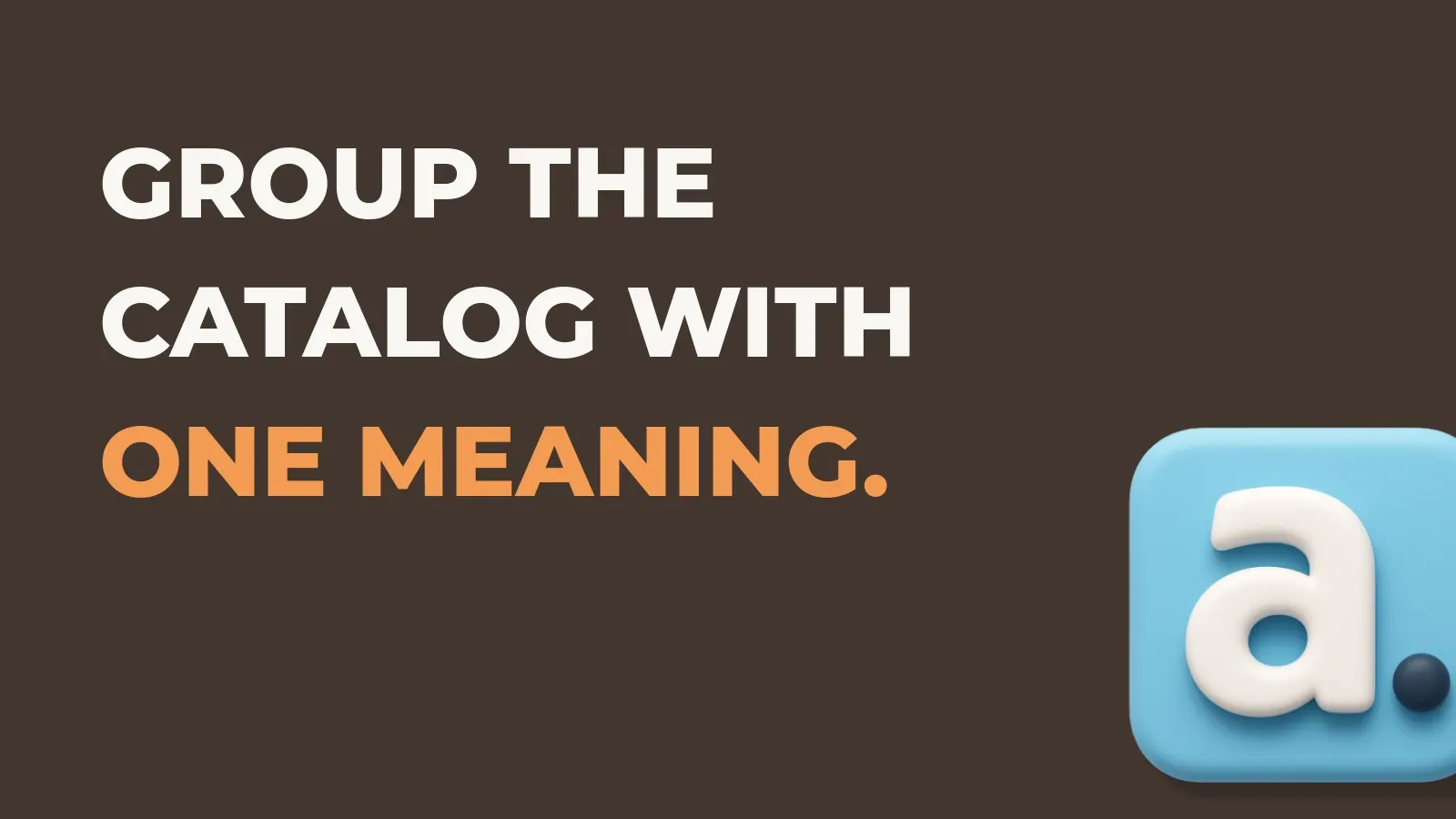 Ecommerce marketing poster reading Group the catalog with one meaning. with the Anata marketing product icon