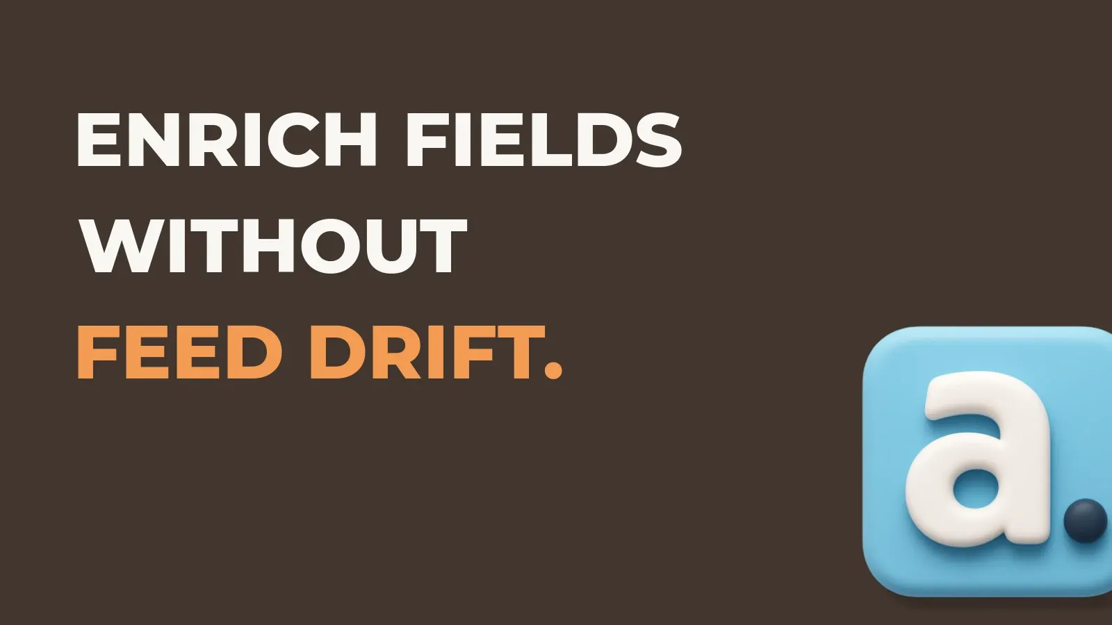 Ecommerce marketing poster reading Enrich fields without feed drift. with the Anata marketing product icon